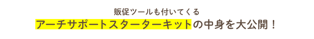 販促ツールも付いてくるアーチサポートスターターキットの中身を大公開！