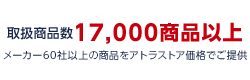 取扱商品数17,000商品以上 メーカー60社以上の商品をアトラストア価格でご提供