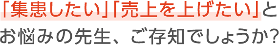 「集患したい」「売上を上げたい」とお悩みの先生、 ご存知でしょうか?