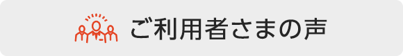 ご利用者さまの声